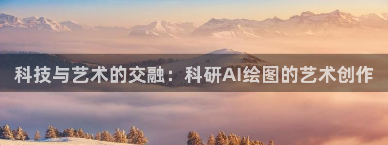 科技与艺术的交融：科研AI绘图的艺术创作