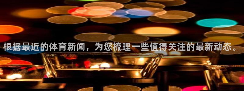 根据最近的体育新闻，为您梳理一些值得关注的最新动态。